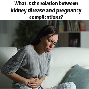 What is the relation between kidney disease and pregnancy complications?