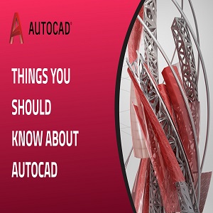 Things You Should Know About Autocad