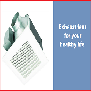 Exhaust fans for your healthy life