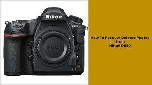 How to Recover Deleted Photos from Nikon D850