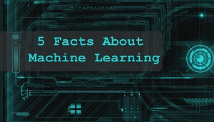 5 Unknown Facts About Machine Learning - And Why They Matter