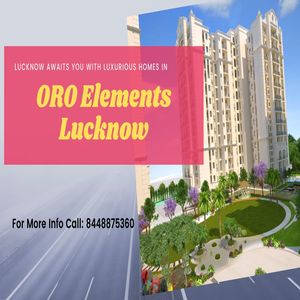 Oro Elements Bring your Dream Home to you in Lucknow!