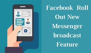 Facebook is all set to roll out Messenger broadcast feature for business specifi