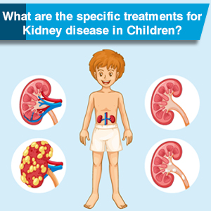 What are the specific treatments for Kidney disease in Children?