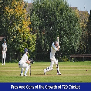 Pros And Cons of the Growth of T20 Cricket 