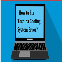 Easy Ways To Fix Toshiba Cooling System Error Issue
