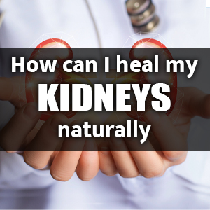 How can I heal my kidneys naturally?